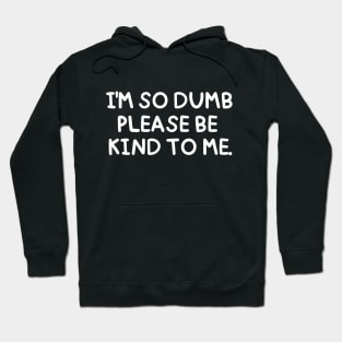 I'm so dumb, please be kind to me. Hoodie